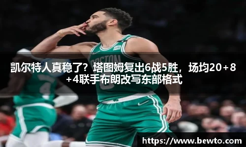 凯尔特人真稳了？塔图姆复出6战5胜，场均20+8+4联手布朗改写东部格式